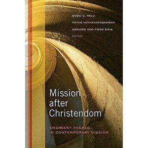 Mission After Christendom: Emergent Themes in Contemporary Mission, Paperback - Ogbu Uke Kalu imagine