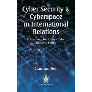 Cyber Security & Cyberspace in International Relations: A Roadmap for India's Cyber Security Policy, Hardcover - Gautam Sen imagine