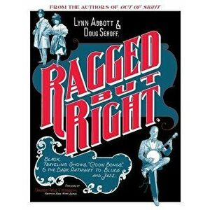 Ragged But Right: Black Traveling Shows, coon Songs, and the Dark Pathway to Blues and Jazz, Paperback - Lynn Abbott imagine
