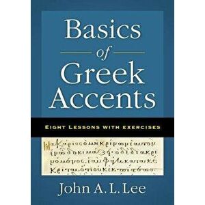 Basics of Greek Accents: Eight Lessons with Exercises, Paperback - John a. L. Lee imagine