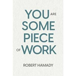 You Are Some Piece Of Work, Paperback - Robert Hamady imagine