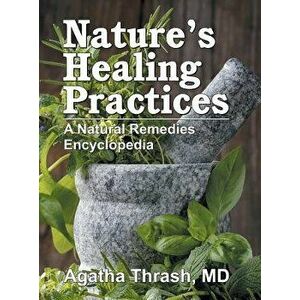 Nature's Healing Practices: A Natural Remedies Encyclopedia, Hardcover - Agatha Thrash imagine
