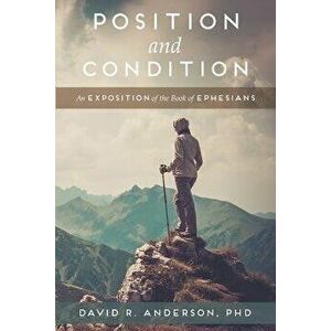 Position and Condition: An Exposition of the Book of Ephesians, Paperback - David R. Anderson imagine