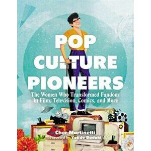 Pop Culture Pioneers: The Women Who Transformed Fandom in Film, Television, Comics, and More, Hardcover - Cher Martinetti imagine
