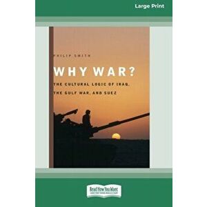 Why War?: The Cultural Logic of Iraq, the Gulf War, and Suez [Standard Large Print 16 Pt Edition], Paperback - Philip Smith imagine