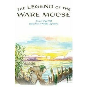 The Legend of the Ware Moose, Hardcover - Olga Wall imagine