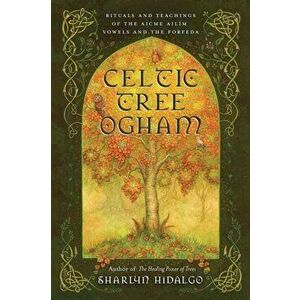 Celtic Tree Ogham: Rituals and Teachings of the Aicme Ailim Vowels and the Forfeda, Paperback - Sharlyn Hidalgo imagine