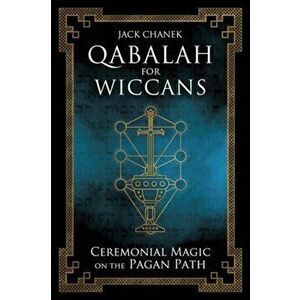 Qabalah for Wiccans: Ceremonial Magic on the Pagan Path, Paperback - Jack Chanek imagine