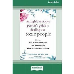 The Highly Sensitive Person's Guide to Dealing with Toxic People: How to Reclaim Your Power from Narcissists and Other Manipulators [Standard Large Pr imagine