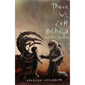 Those We Left Behind: And Other Sacrifices, Paperback - Brandon Applegate imagine