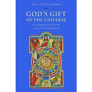 God's Gift of the Universe: An Introduction to Creation Theology, Paperback - Paul O'Callaghan imagine