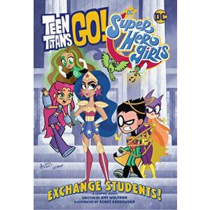 Teen Titans Go!/DC Super Hero Girls: Exchange Students!, Paperback - Amy Wolfram imagine