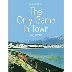 The Only Game In Town: The LOCOTROL story, Paperback - Fergus Moffat imagine