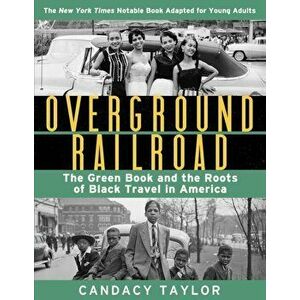 Overground Railroad (the Young Adult Adaptation): The Green Book and the Roots of Black Travel in America, Hardcover - Candacy Taylor imagine