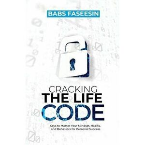 Cracking the Life Code: Keys to Master Your Mindset, Habits, and Behaviors for Personal Success, Paperback - Babs Faseesin imagine