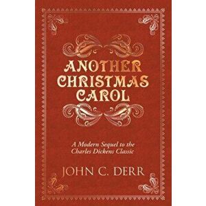 Another Christmas Carol: A Modern Sequel to the Charles Dickens Classic, Paperback - John C. Derr imagine