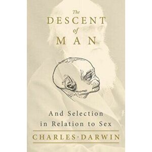 The Descent of Man - And Selection in Relation to Sex, Paperback - Charles Darwin imagine