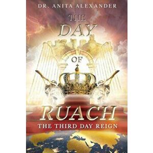 The Day of Ruach: The Third Day Reign, Paperback - Anita Alexander imagine