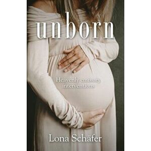 Unborn: Heavenly emissary interventions, Paperback - Lona Schäfer imagine