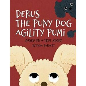 Derus the Puny Dog Agility Pumi: Based on a True Story, Paperback - Rena Barnett imagine