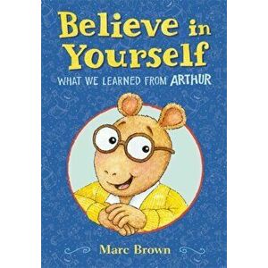 Believe in Yourself: What We Learned from Arthur, Hardcover - Marc Brown imagine
