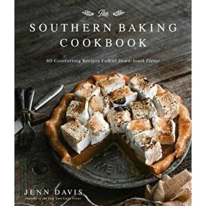 The Southern Baking Cookbook: 60 Comforting Recipes Full of Down-South Flavor, Hardcover - Jenn Davis imagine
