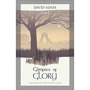 Glimpses of Glory: Prayers For The Church Year: Year C, Paperback - David Adam imagine