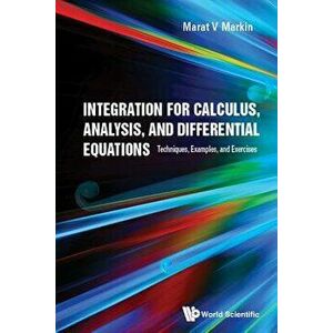 Integration for Calculus, Analysis, and Differential Equations: Techniques, Examples, and Exercises, Hardcover - Marat V. Markin imagine