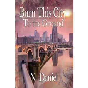 Burn This City to the Ground, Paperback - N. Daniel imagine