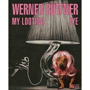Werner Büttner: My Looting Eye, Hardcover - Andrew Renton imagine