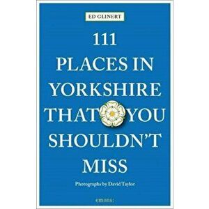 111 Places in Yorkshire That You Shouldn't Miss, Paperback - Ed Glinert imagine