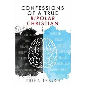 Confessions of a True Bipolar Christian, Paperback - Keina Shalon imagine