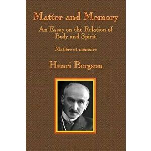 Matter and Memory: An Essay on the Relation of Body and Spirit, Paperback - Henri-Louis Bergson imagine