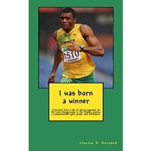 I was born a winner: A journey from a life of discouragement on the rocky playgrounds to the Olympic Games, a Commonwealth gold medal, and - Claston a imagine