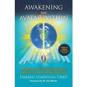 Awakening the Avatar Within: A Roadmap to Uncover Your Superpowers, Upgrade Your Body and Uplift Humanity, Hardcover - Darren Starwynn imagine