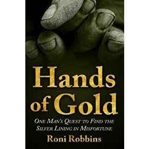 Hands of Gold: One Man's Quest To Find The Silver Lining In Misfortune, Paperback - Roni Robbins imagine