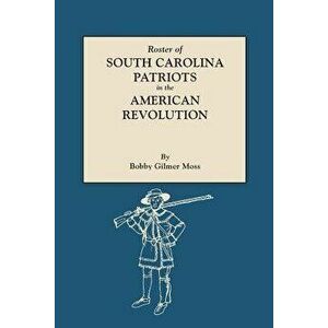 Roster of South Carolina Patriots in the American Revolution, Paperback - Bobby Gilmer Moss imagine