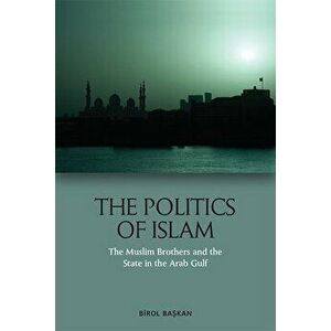 The Politics of Islam: The Muslim Brothers and the State in the Arab Gulf, Hardcover - Birol Başkan imagine