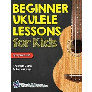 Beginner Ukulele Lessons for Kids Book with Online Video and Audio Access, Paperback - Jay Wamsted imagine