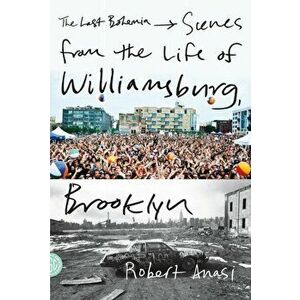 The Last Bohemia: Scenes from the Life of Williamsburg, Brooklyn, Paperback - Robert Anasi imagine