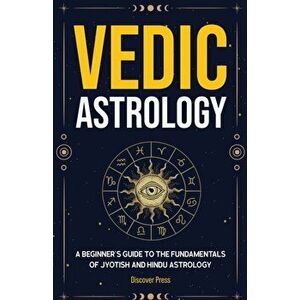 Vedic Astrology: A Beginner's Guide to the Fundamentals of Jyotish and Hindu Astrology, Paperback - Discover Press imagine