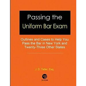 Passing the Uniform Bar Exam: Outlines and Cases to Help You Pass the Bar in New York and Twenty-Three Other States - J. D. Teller Esq imagine