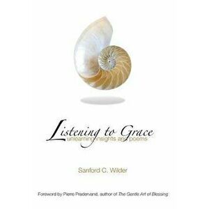 Listening to Grace, Hardcover - Sanford C. Wilder imagine