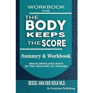 Workbook for the Body Keeps the Score: Summary & Workbook, Brain, Mind And Body In The Healing Of Trauma, Paperback - Frostysun Publishing imagine