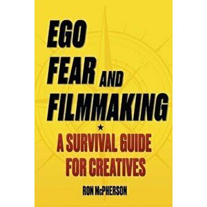 Ego, Fear and Filmmaking: A Survival Guide for Creatives, Paperback - Ron McPherson imagine