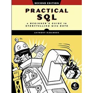 Practical Sql, 2nd Edition: A Beginner's Guide to Storytelling with Data, Paperback - Anthony Debarros imagine
