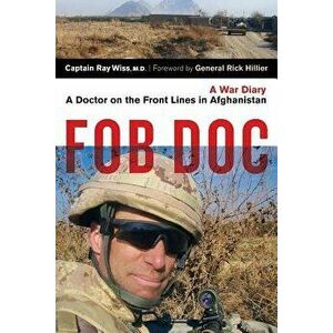 Fob Doc: A Doctor on the Front Lines in Afghanistan: A War Diary, Paperback - Ray Wiss imagine