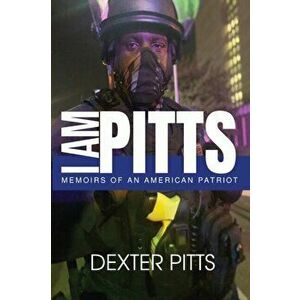 I Am Pitts: Memoirs of an American Patriot, Paperback - Dexter Pitts imagine