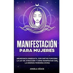 Manifestación para mujeres: Atrae la abundancia, por qué la ley de la atracción no funciona y cómo manifestar con la energía femenina divina - Angela imagine