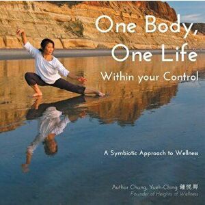 One Body, One Life Within Your Control: The Symbiotic Wellness Manual as Long-Term Care Starts When You Are Ready - Yueh-Ching Chung imagine